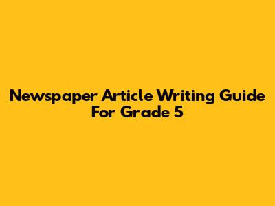 Newspaper Article Writing Guide For Grade 5