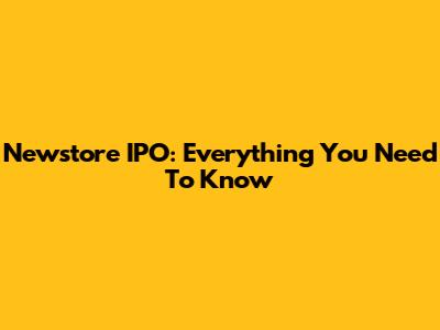 Newstore IPO: Everything You Need To Know