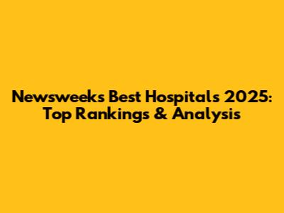 Newsweek's Best Hospitals 2025: Top Rankings & Analysis