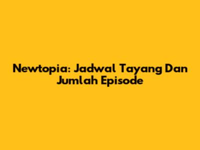 Newtopia: Jadwal Tayang Dan Jumlah Episode