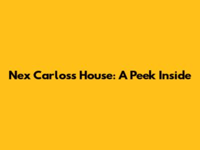 Nex Carlos's House: A Peek Inside
