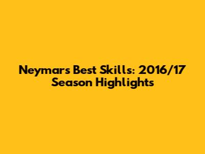 Neymar's Best Skills: 2016/17 Season Highlights