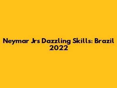 Neymar Jr's Dazzling Skills: Brazil 2022
