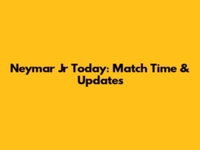 Neymar Jr Today: Match Time & Updates