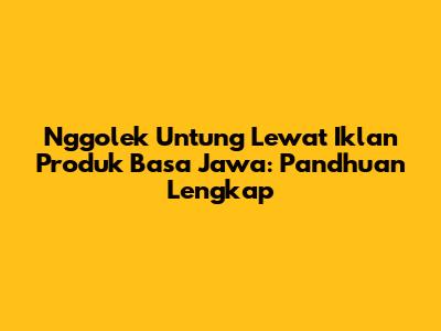 Nggolek Untung Lewat Iklan Produk Basa Jawa: Pandhuan Lengkap