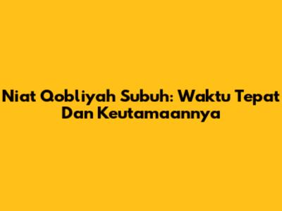 Niat Qobliyah Subuh: Waktu Tepat Dan Keutamaannya