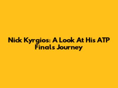 Nick Kyrgios: A Look At His ATP Finals Journey
