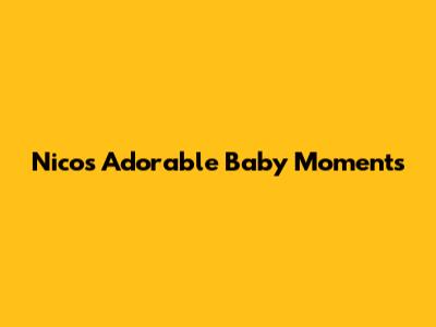 Nico's Adorable Baby Moments