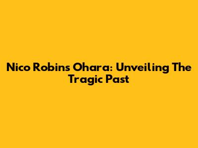 Nico Robin's Ohara: Unveiling The Tragic Past