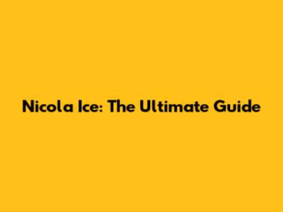 Nicola Ice: The Ultimate Guide