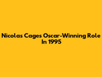 Nicolas Cage's Oscar-Winning Role In 1995