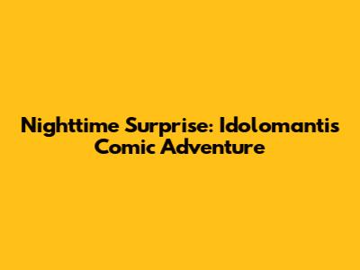 Nighttime Surprise: Idolomantis Comic Adventure