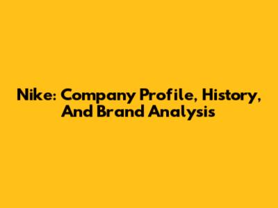 Nike: Company Profile, History, And Brand Analysis