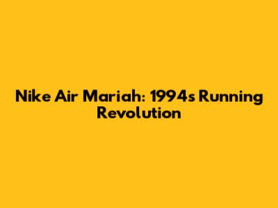 Nike Air Mariah: 1994's Running Revolution