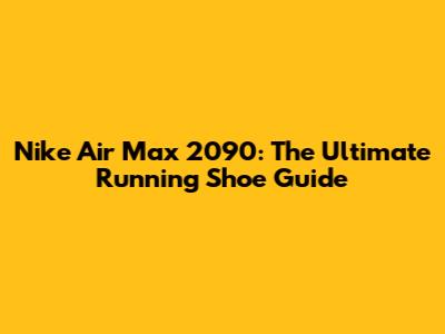 Nike Air Max 2090: The Ultimate Running Shoe Guide