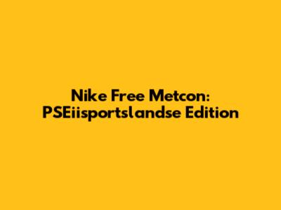 Nike Free Metcon: PSEiisportslandse Edition
