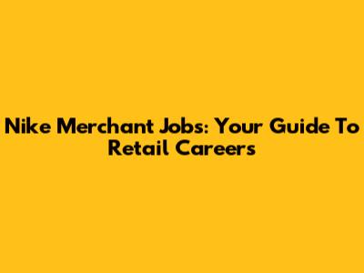 Nike Merchant Jobs: Your Guide To Retail Careers