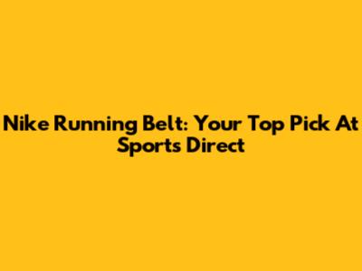 Nike Running Belt: Your Top Pick At Sports Direct