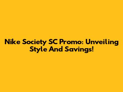Nike Society SC Promo: Unveiling Style And Savings!