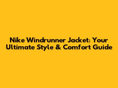 Nike Windrunner Jacket: Your Ultimate Style & Comfort Guide