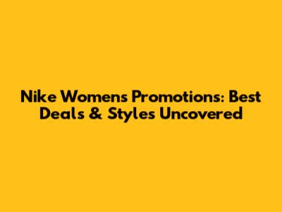 Nike Women's Promotions: Best Deals & Styles Uncovered