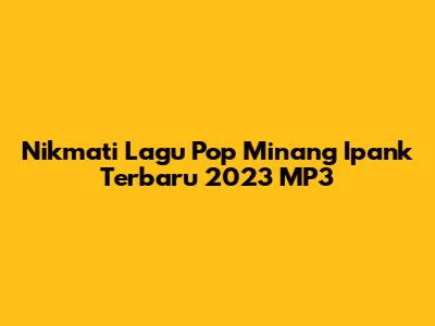 Nikmati Lagu Pop Minang Ipank Terbaru 2023 MP3