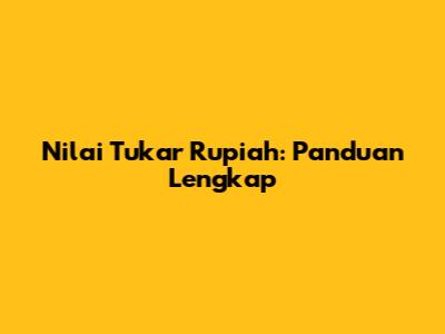 Nilai Tukar Rupiah: Panduan Lengkap