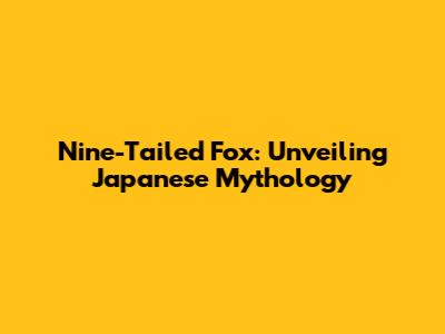 Nine-Tailed Fox: Unveiling Japanese Mythology