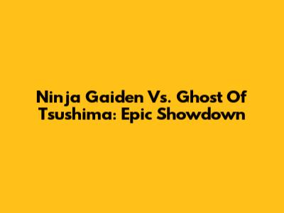 Ninja Gaiden Vs. Ghost Of Tsushima: Epic Showdown