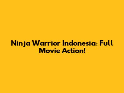 Ninja Warrior Indonesia: Full Movie Action!