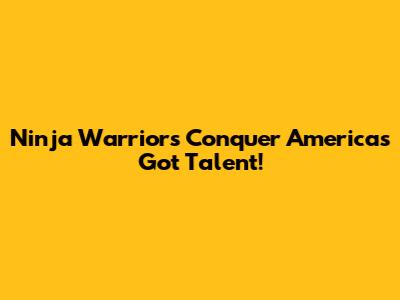 Ninja Warriors Conquer America's Got Talent!