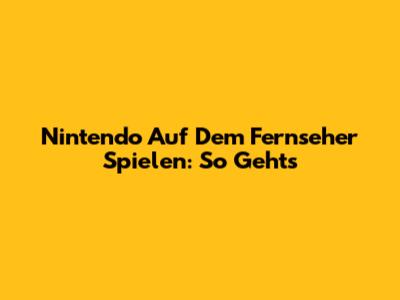 Nintendo Auf Dem Fernseher Spielen: So Geht's