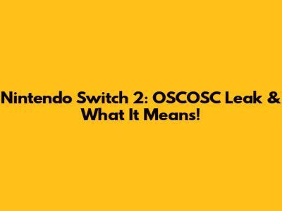 Nintendo Switch 2: OSCOSC Leak & What It Means!