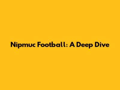 Nipmuc Football: A Deep Dive