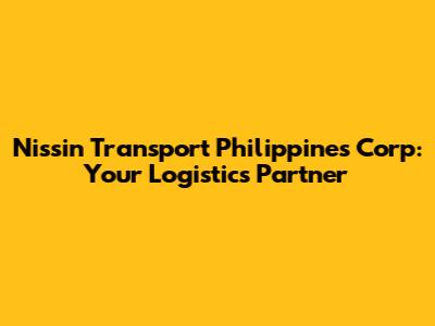 Nissin Transport Philippines Corp: Your Logistics Partner