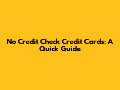 No Credit Check Credit Cards: A Quick Guide