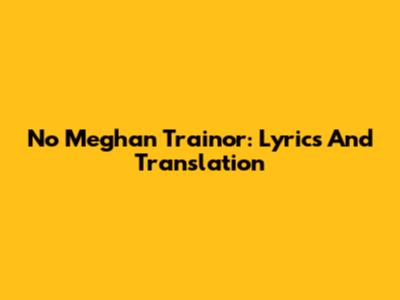 No Meghan Trainor: Lyrics And Translation
