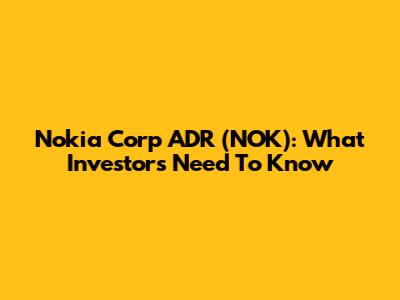 Nokia Corp ADR (NOK): What Investors Need To Know