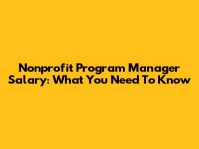 Nonprofit Program Manager Salary: What You Need To Know