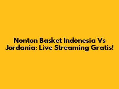 Nonton Basket Indonesia Vs Jordania: Live Streaming Gratis!