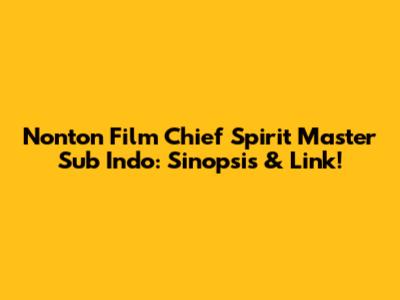 Nonton Film Chief Spirit Master Sub Indo: Sinopsis & Link!