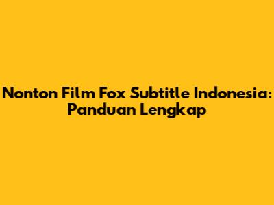 Nonton Film Fox Subtitle Indonesia: Panduan Lengkap