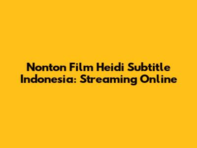 Nonton Film Heidi Subtitle Indonesia: Streaming Online