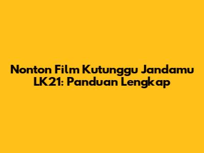 Nonton Film Kutunggu Jandamu LK21: Panduan Lengkap