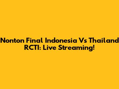Nonton Final Indonesia Vs Thailand RCTI: Live Streaming!