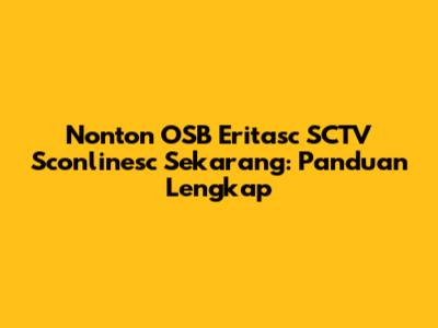 Nonton OSB Eritasc SCTV Sconlinesc Sekarang: Panduan Lengkap