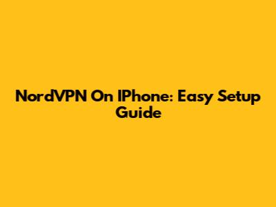 NordVPN On IPhone: Easy Setup Guide