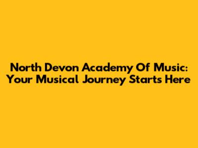 North Devon Academy Of Music: Your Musical Journey Starts Here