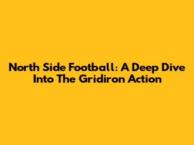 North Side Football: A Deep Dive Into The Gridiron Action