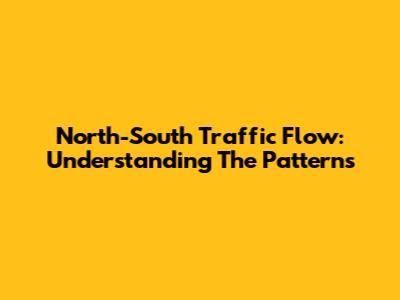 North-South Traffic Flow: Understanding The Patterns